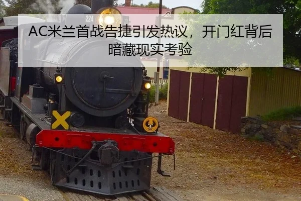AC米兰首战告捷引发热议，开门红背后暗藏现实考验